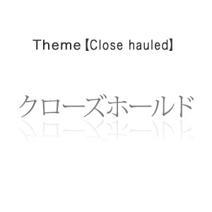 Close hauled -クローズホールド-